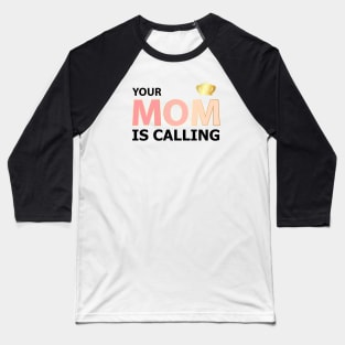 Your mom is calling Baseball T-Shirt